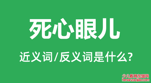 死心眼儿的近义词和反义词是什么,死心眼儿是什么意思