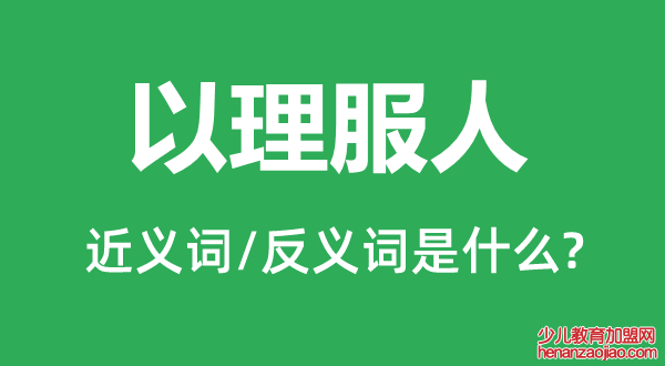 以理服人的近义词和反义词是什么,以理服人是什么意思