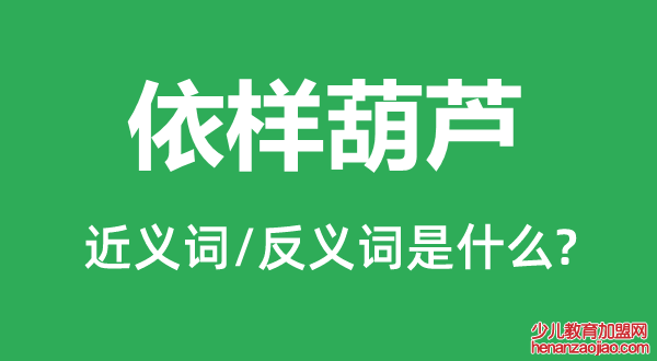 依样葫芦的近义词和反义词是什么,依样葫芦是什么意思