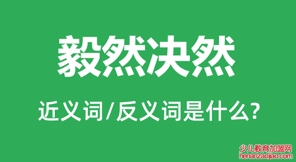 毅然决然的近义词和反义词是什么,毅然决然是什么意思