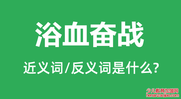 浴血奋战的近义词和反义词是什么,浴血奋战是什么意思