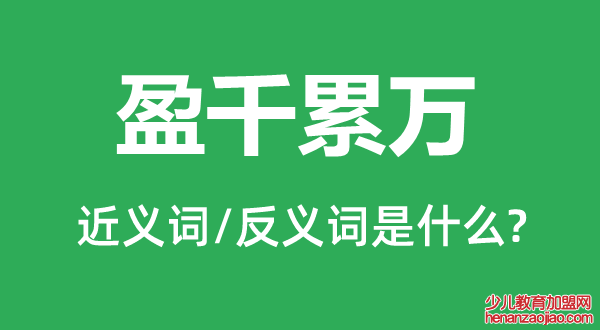 盈千累万的近义词和反义词是什么,盈千累万是什么意思