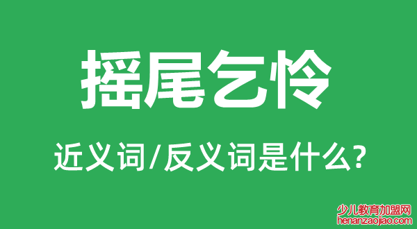 摇尾乞怜的近义词和反义词是什么,摇尾乞怜是什么意思