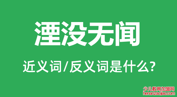 湮没无闻的近义词和反义词是什么,湮没无闻是什么意思