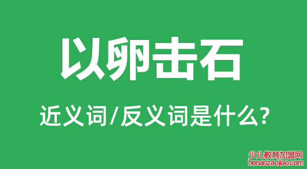 以卵击石的近义词和反义词是什么,以卵击石是什么意思