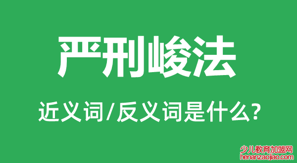 严刑峻法的近义词和反义词是什么,严刑峻法是什么意思