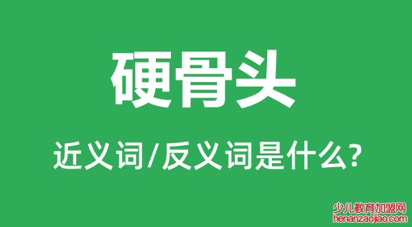 硬骨头的近义词和反义词是什么,硬骨头是什么意思