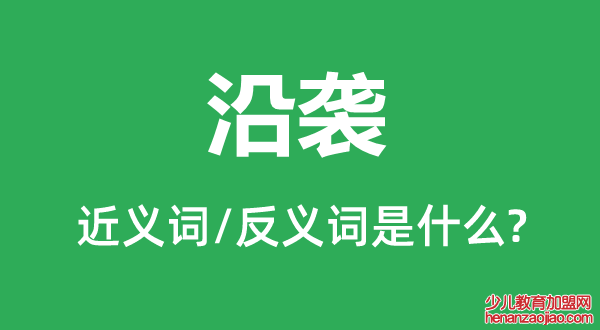 沿袭的近义词和反义词是什么,沿袭是什么意思