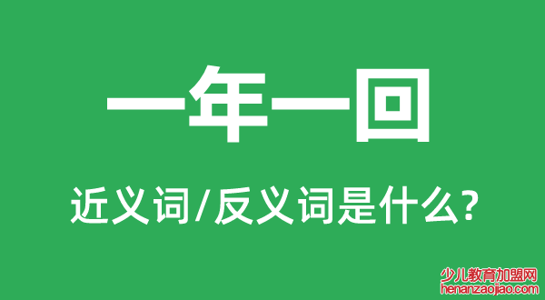 一年一回的近义词和反义词是什么,一年一回是什么意思