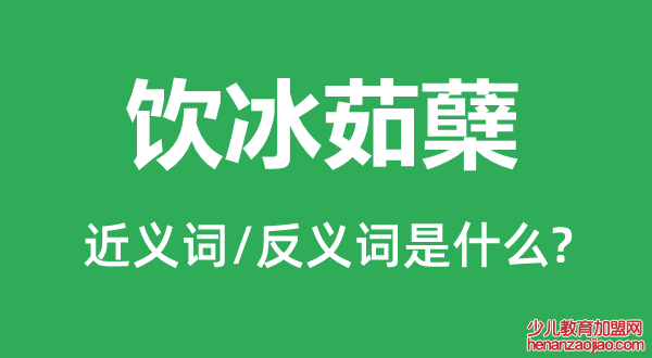 饮冰茹蘖的近义词和反义词是什么,饮冰茹蘖是什么意思