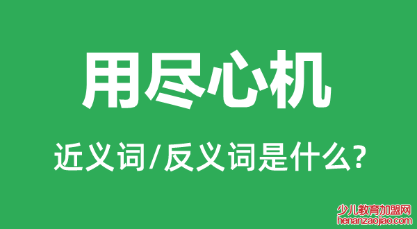 用尽心机的近义词和反义词是什么,用尽心机是什么意思