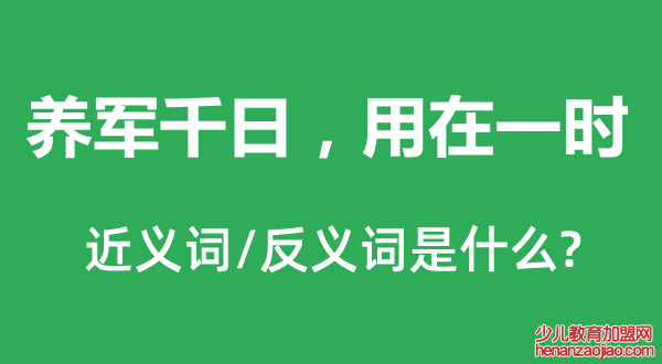 养军千日，用在一时的近义词和反义词是什么,养军千日，用在一时是什么意思