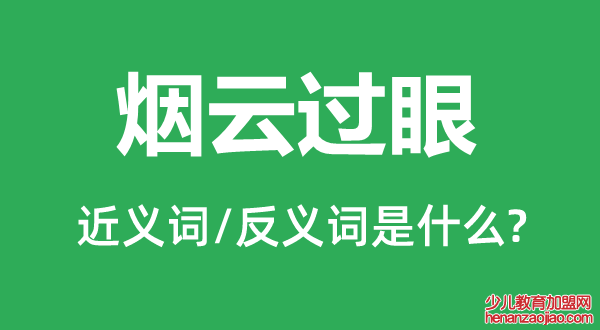 烟云过眼的近义词和反义词是什么,烟云过眼是什么意思