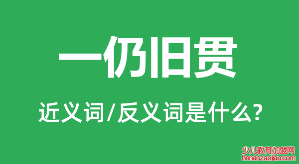 一仍旧贯的近义词和反义词是什么,一仍旧贯是什么意思