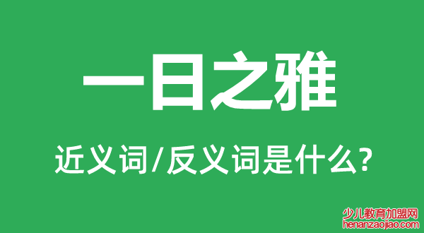 一日之雅的近义词和反义词是什么,一日之雅是什么意思