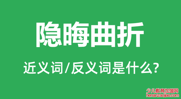 隐晦曲折的近义词和反义词是什么,隐晦曲折是什么意思