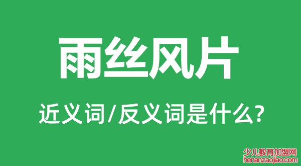 雨丝风片的近义词和反义词是什么,雨丝风片是什么意思