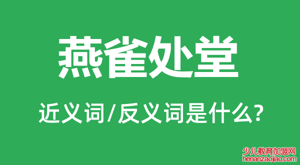 燕雀处堂的近义词和反义词是什么,燕雀处堂是什么意思