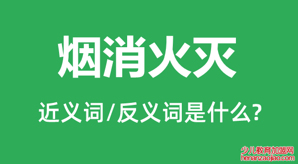 烟消火灭的近义词和反义词是什么,烟消火灭是什么意思