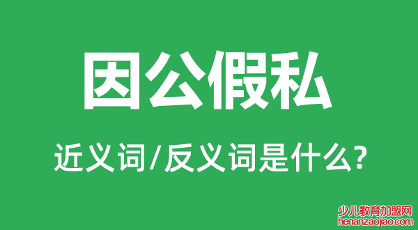 因公假私的近义词和反义词是什么,因公假私是什么意思