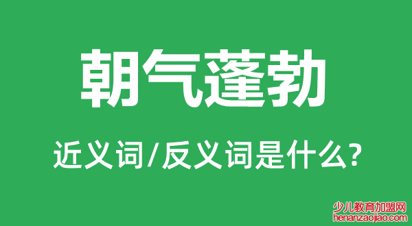 朝气蓬勃的近义词和反义词是什么,朝气蓬勃是什么意思