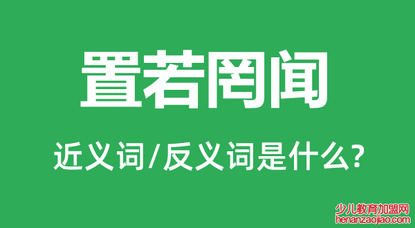 置若罔闻的近义词和反义词是什么,置若罔闻是什么意思