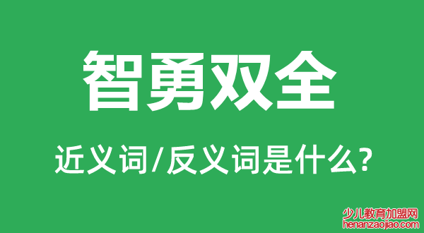 智勇双全的近义词和反义词是什么,智勇双全是什么意思