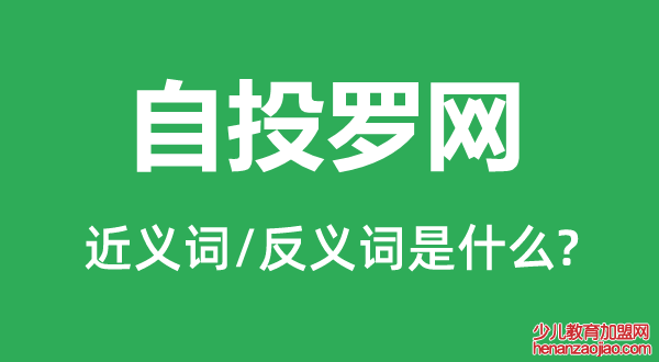 自投罗网的近义词和反义词是什么,自投罗网是什么意思