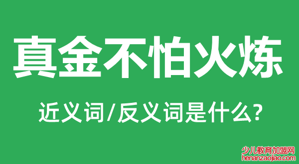 真金不怕火炼的近义词和反义词是什么,真金不怕火炼是什么意思