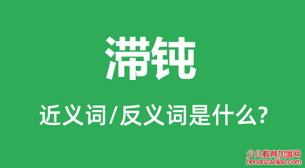 滞钝的近义词和反义词是什么,滞钝是什么意思