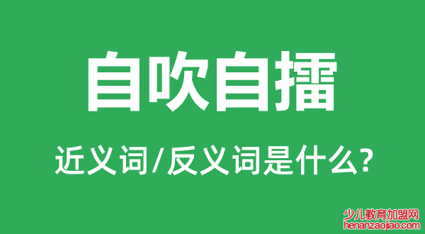 自吹自擂的近义词和反义词是什么,自吹自擂是什么意思