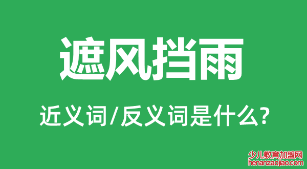 遮风挡雨的近义词和反义词是什么,遮风挡雨是什么意思