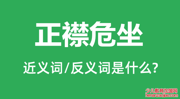 正襟危坐的近义词和反义词是什么,正襟危坐是什么意思