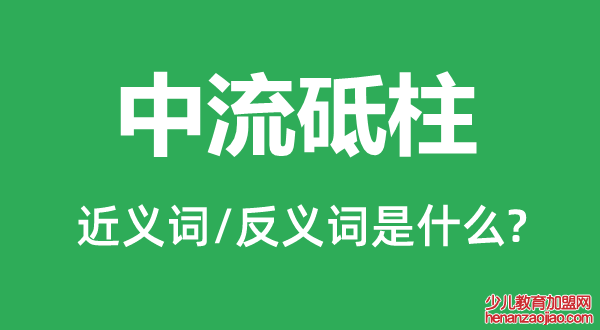 中流砥柱的近义词和反义词是什么,中流砥柱是什么意思
