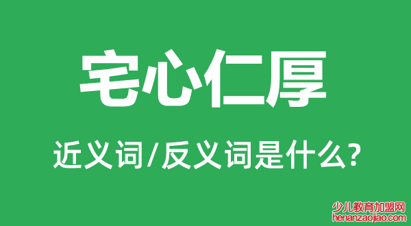 宅心仁厚的近义词和反义词是什么,宅心仁厚是什么意思