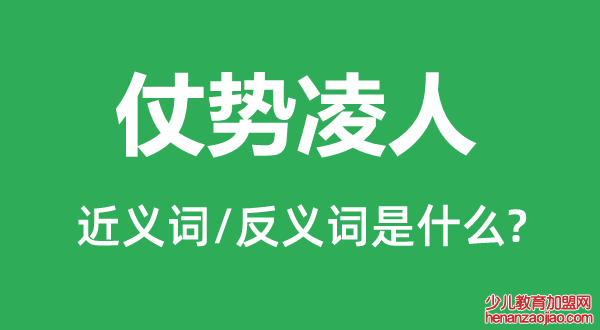 仗势凌人的近义词和反义词是什么,仗势凌人是什么意思