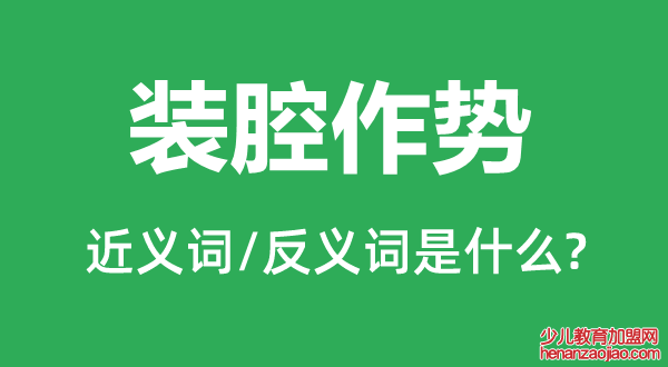 装腔作势的近义词和反义词是什么,装腔作势是什么意思