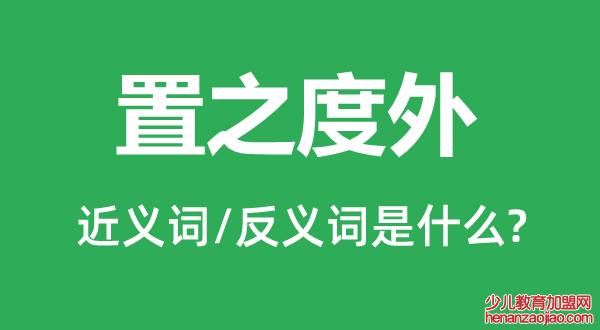 置之度外的近义词和反义词是什么,置之度外是什么意思