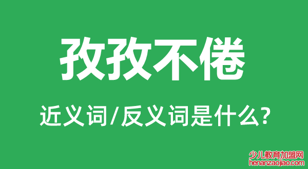 孜孜不倦的近义词和反义词是什么,孜孜不倦是什么意思