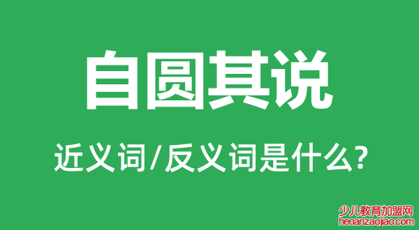 自圆其说的近义词和反义词是什么,自圆其说是什么意思