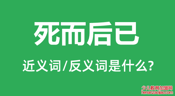 死而后已的近义词和反义词是什么,死而后已是什么意思