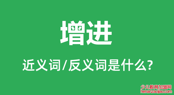 增进的近义词和反义词是什么,增进是什么意思