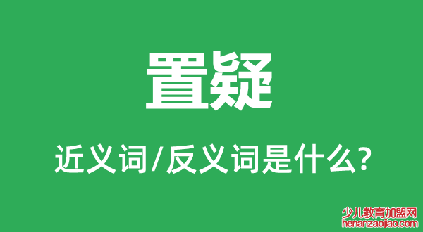 置疑的近义词和反义词是什么,置疑是什么意思