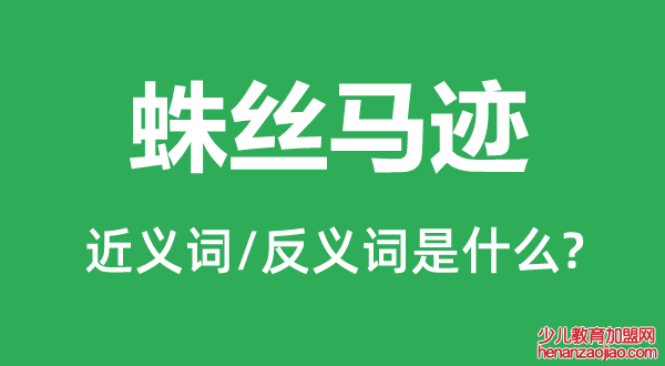 蛛丝马迹的近义词和反义词是什么,蛛丝马迹是什么意思