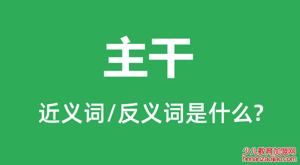 主干的近义词和反义词是什么,主干是什么意思