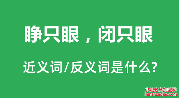 睁只眼，闭只眼的近义词和反义词是什么,睁只眼，闭只眼是什么意思