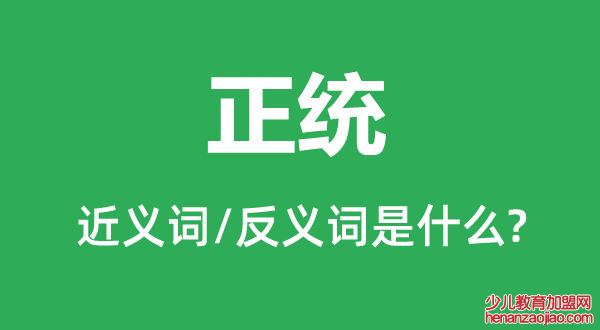 正统的近义词和反义词是什么,正统是什么意思