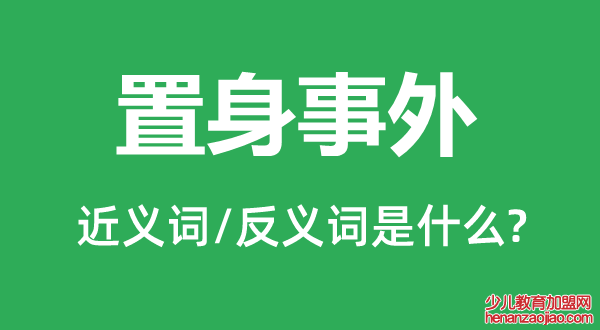 置身事外的近义词和反义词是什么,置身事外是什么意思