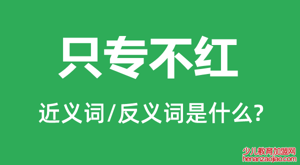 只专不红的近义词和反义词是什么,只专不红是什么意思