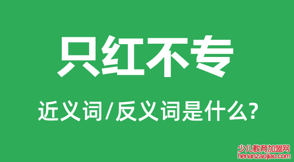 只红不专的近义词和反义词是什么,只红不专是什么意思